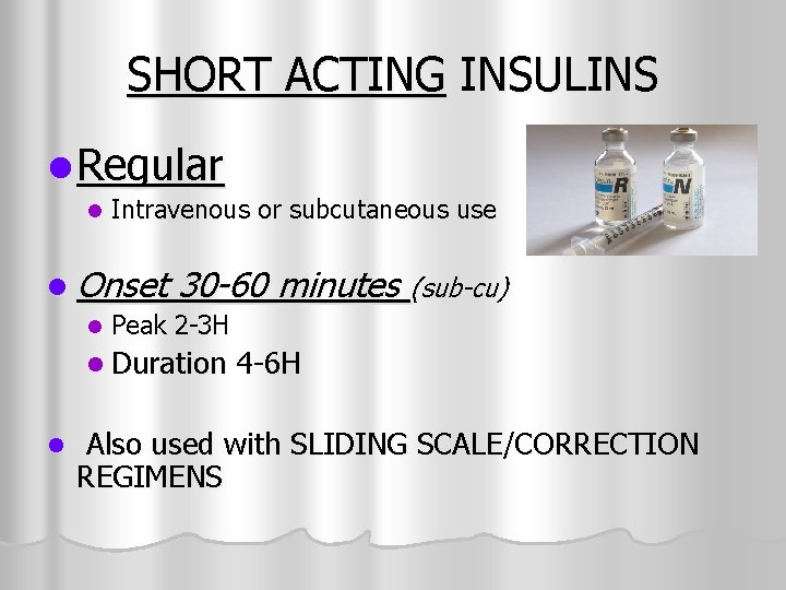 SHORT ACTING INSULINS l Regular l Intravenous or subcutaneous use l Onset l 30