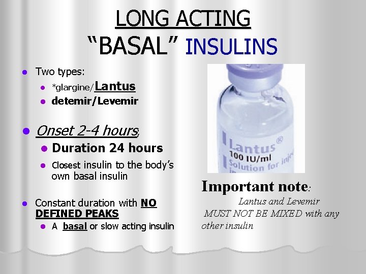LONG ACTING “BASAL” INSULINS l l l Two types: l *glargine/Lantus l detemir/Levemir Onset