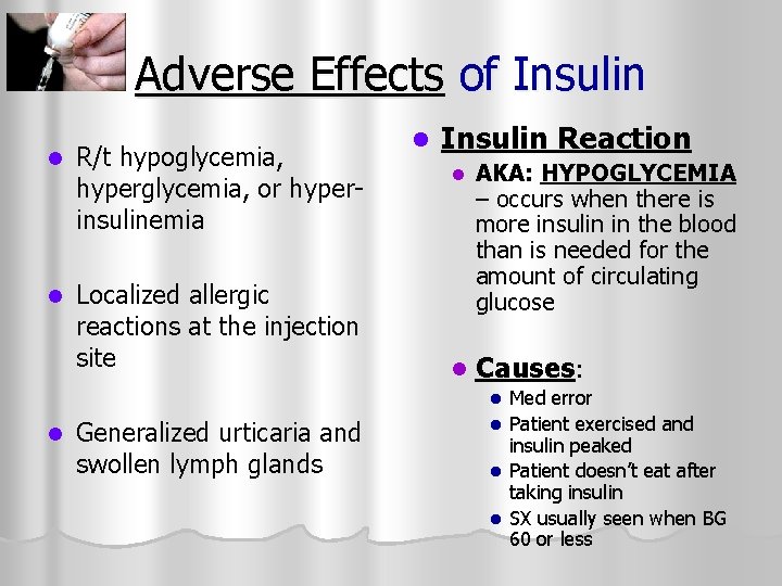 Adverse Effects of Insulin l R/t hypoglycemia, hyperglycemia, or hyperinsulinemia l Localized allergic reactions
