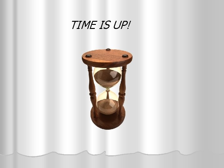 TIME IS UP! 