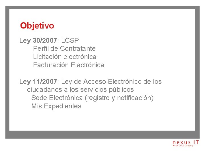 Objetivo Ley 30/2007: LCSP Perfil de Contratante Licitación electrónica Facturación Electrónica Ley 11/2007: Ley