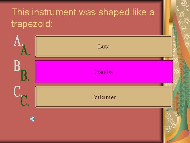 This instrument was shaped like a trapezoid: Lute Gamba Dulcimer 