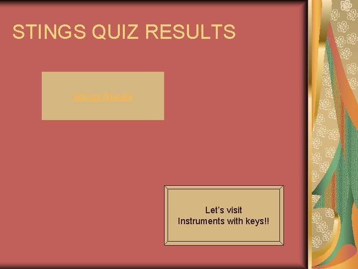 STINGS QUIZ RESULTS Strings Results Let’s visit Instruments with keys!! 