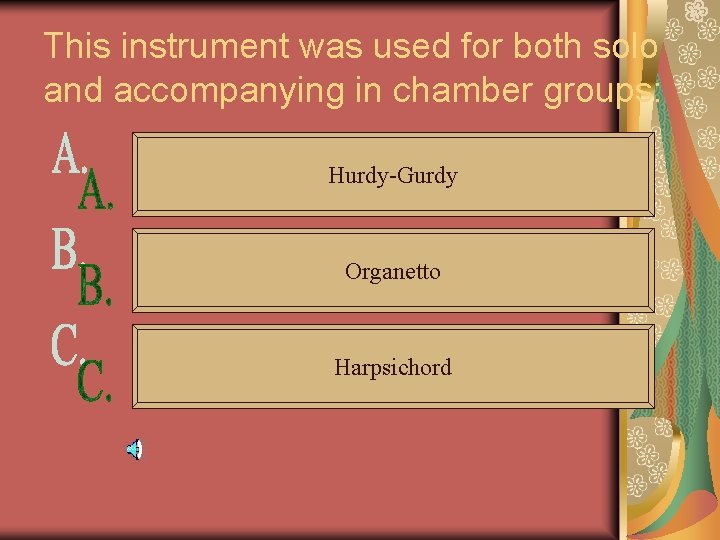 This instrument was used for both solo and accompanying in chamber groups: Hurdy-Gurdy Organetto