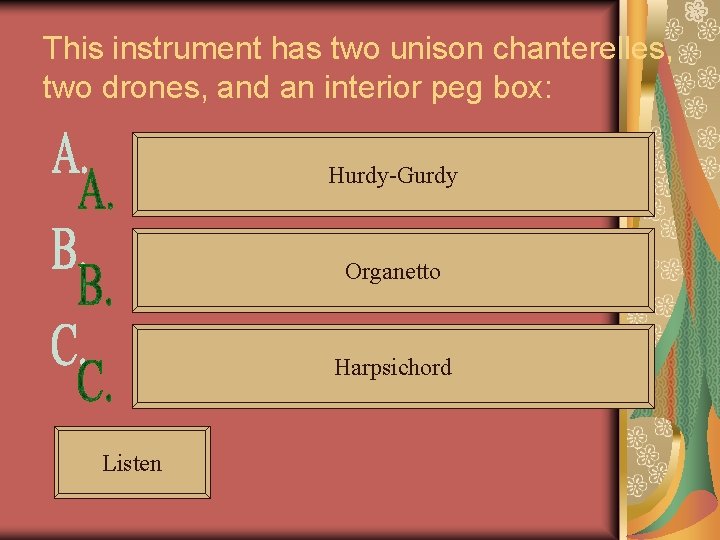 This instrument has two unison chanterelles, two drones, and an interior peg box: Hurdy-Gurdy