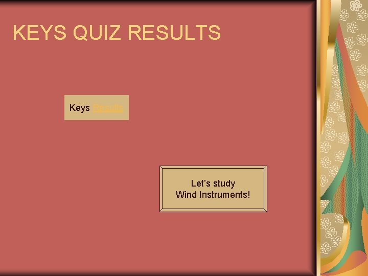 KEYS QUIZ RESULTS Keys Results Let’s study Wind Instruments! 