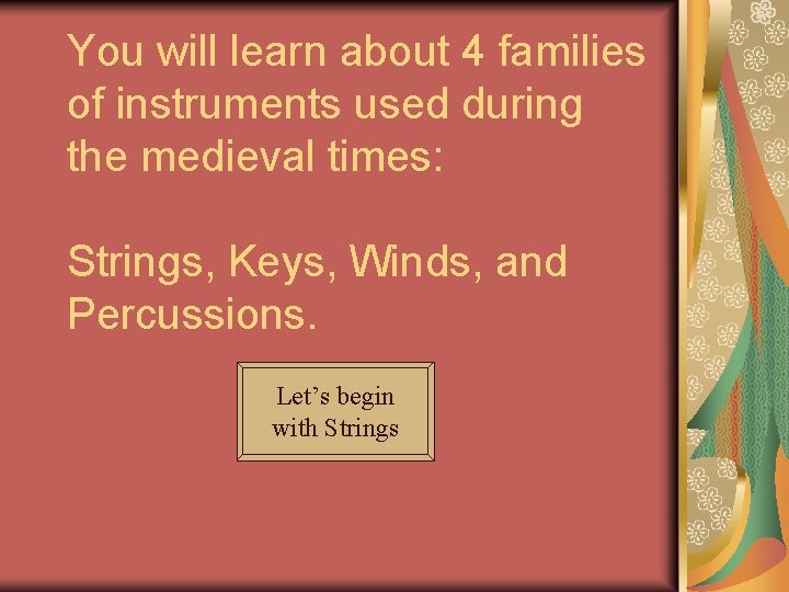 You will learn about 4 families of instruments used during the medieval times: Strings,