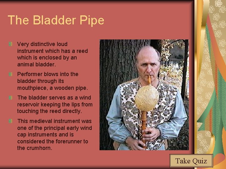 The Bladder Pipe Very distinctive loud instrument which has a reed which is enclosed