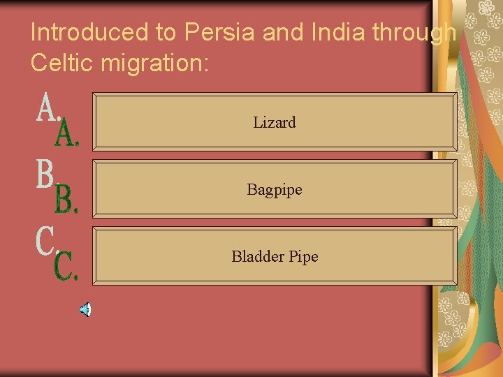 Introduced to Persia and India through Celtic migration: Lizard Bagpipe Bladder Pipe 