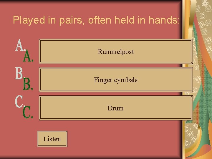 Played in pairs, often held in hands: Rummelpost Finger cymbals Drum Listen 