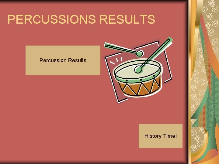 PERCUSSIONS RESULTS Percussion Results History Time! 