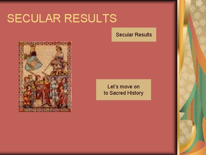 SECULAR RESULTS Secular Results Let’s move on to Sacred History 