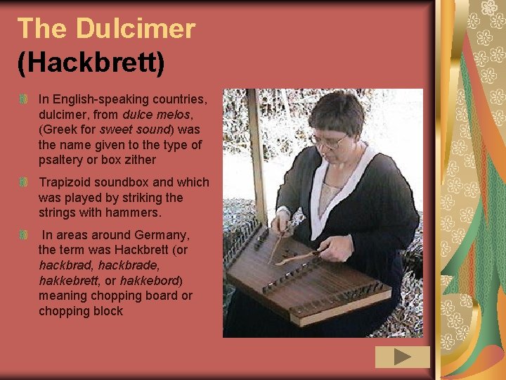 The Dulcimer (Hackbrett) In English-speaking countries, dulcimer, from dulce melos, (Greek for sweet sound)