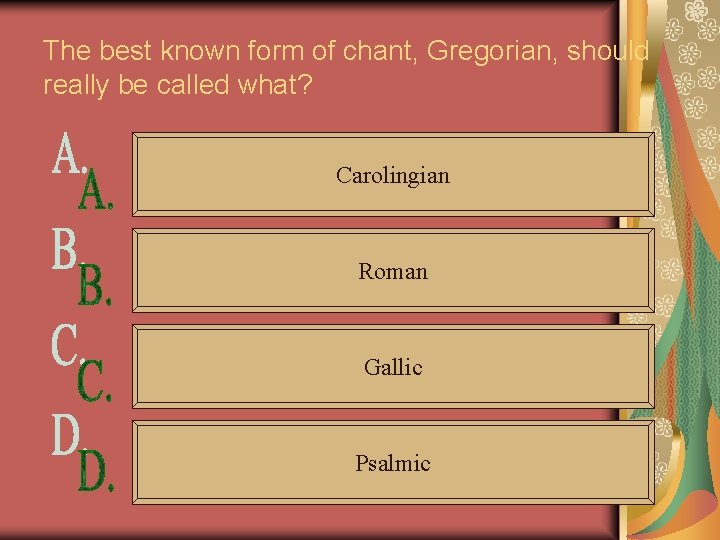 The best known form of chant, Gregorian, should really be called what? Carolingian Roman