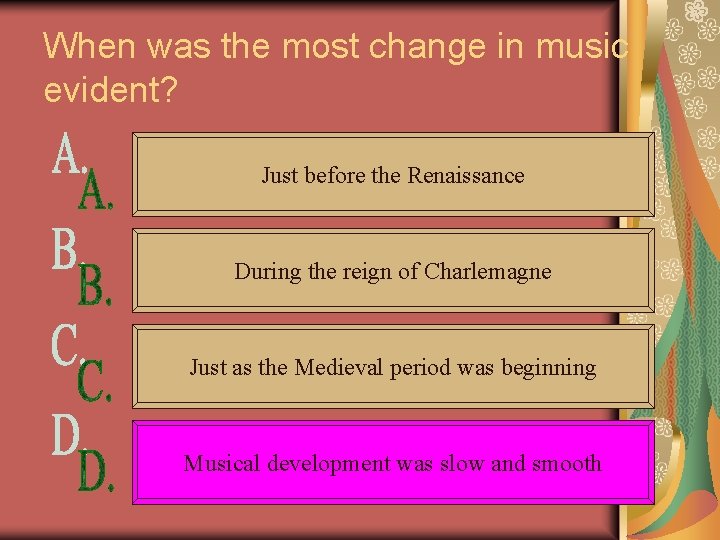 When was the most change in music evident? Just before the Renaissance During the