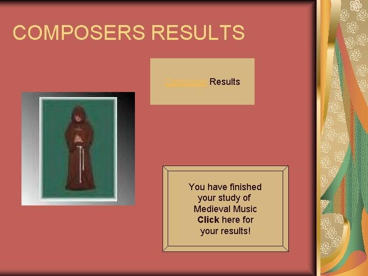 COMPOSERS RESULTS Composer Results You have finished your study of Medieval Music Click here