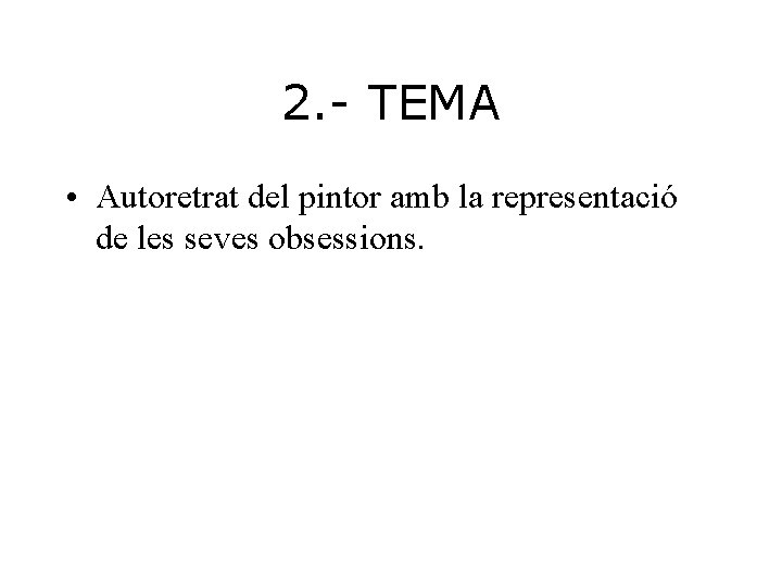 2. - TEMA • Autoretrat del pintor amb la representació de les seves obsessions.