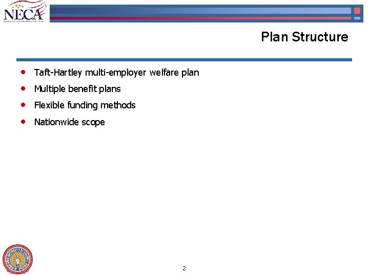 Plan Structure • • Taft-Hartley multi-employer welfare plan Multiple benefit plans Flexible funding methods