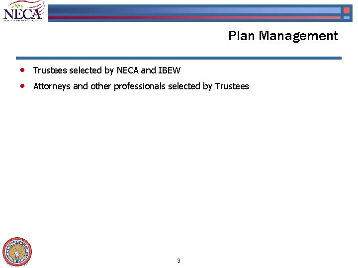 Plan Management • • Trustees selected by NECA and IBEW Attorneys and other professionals