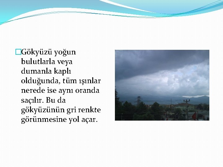 �Gökyüzü yoğun bulutlarla veya dumanla kaplı olduğunda, tüm ışınlar nerede ise aynı oranda saçılır.