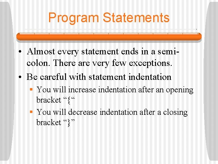 Program Statements • Almost every statement ends in a semicolon. There are very few