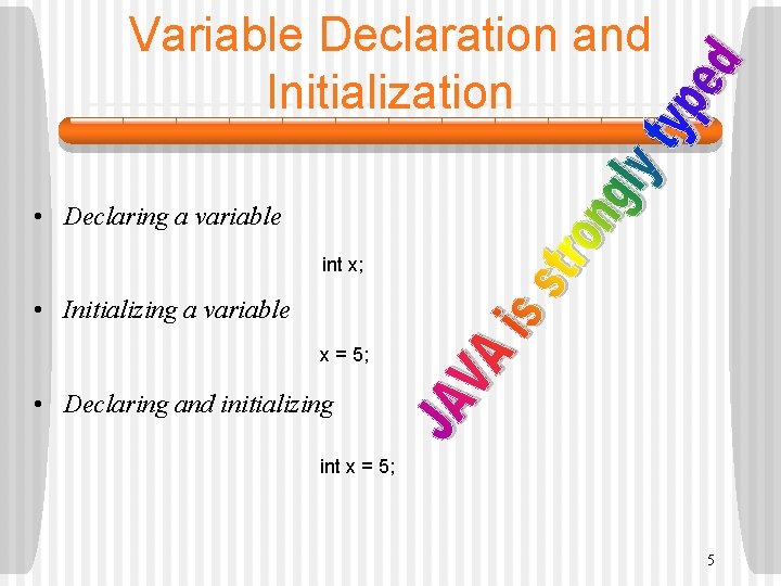 Variable Declaration and Initialization • Declaring a variable int x; • Initializing a variable