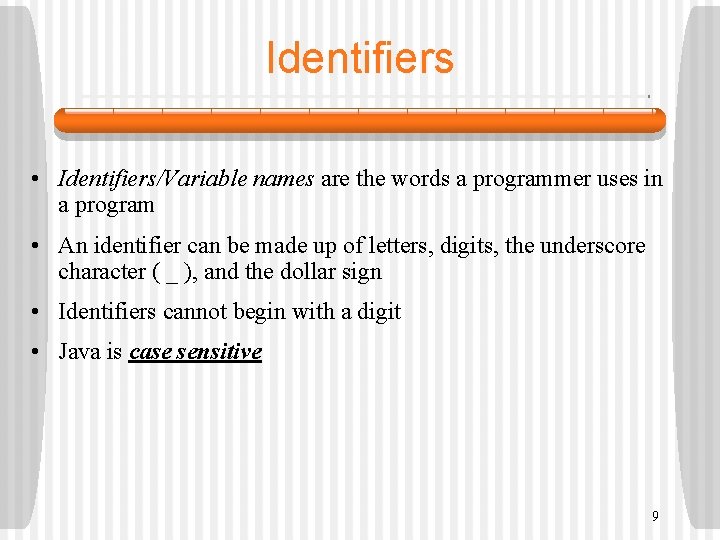 Identifiers • Identifiers/Variable names are the words a programmer uses in a program •