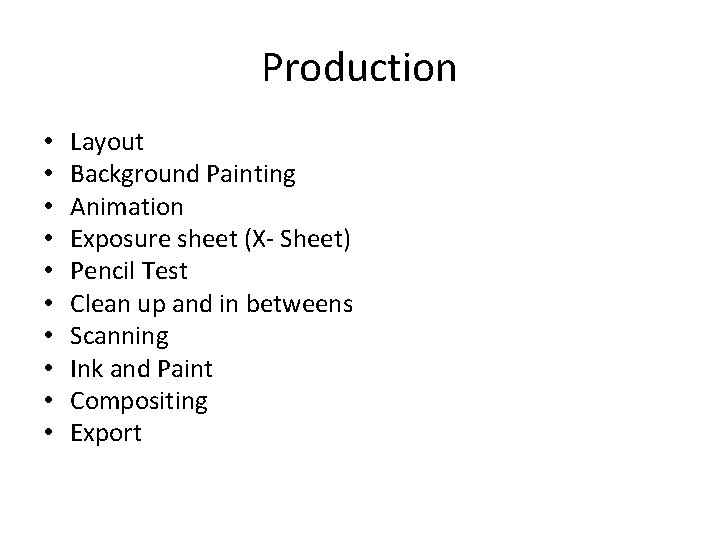 Production • • • Layout Background Painting Animation Exposure sheet (X- Sheet) Pencil Test