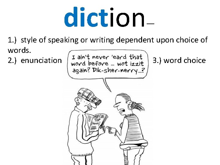diction — 1. ) style of speaking or writing dependent upon choice of words.