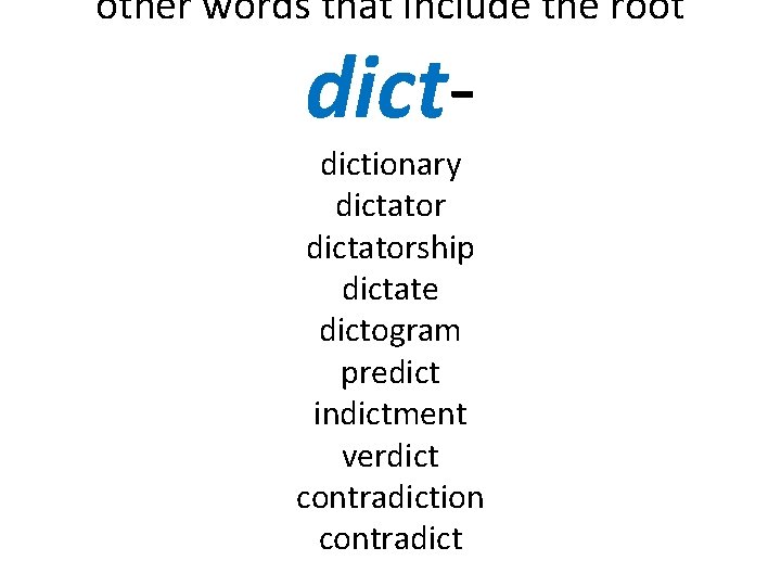 other words that include the root dict- dictionary dictatorship dictate dictogram predict indictment verdict