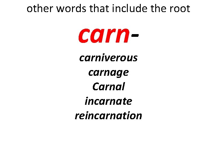 other words that include the root carn- carniverous carnage Carnal incarnate reincarnation 
