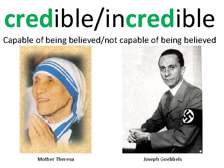 credible/incredible Capable of being believed/not capable of being believed Mother Theresa Joseph Goebbels 