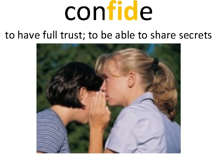 confide to have full trust; to be able to share secrets 