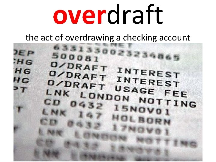 overdraft the act of overdrawing a checking account 