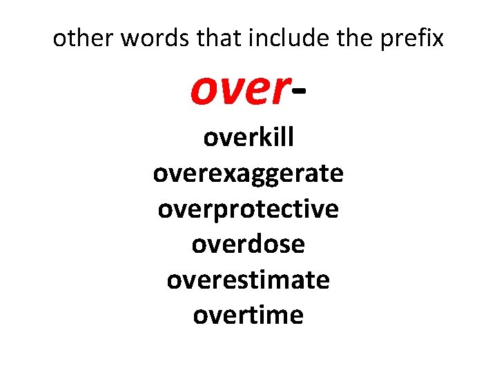 other words that include the prefix over- overkill overexaggerate overprotective overdose overestimate overtime 