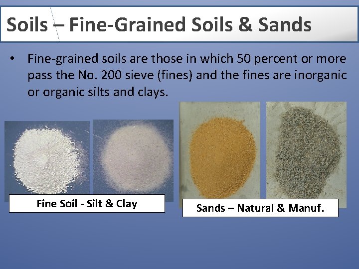 Soils – Fine-Grained Soils & Sands • Fine-grained soils are those in which 50