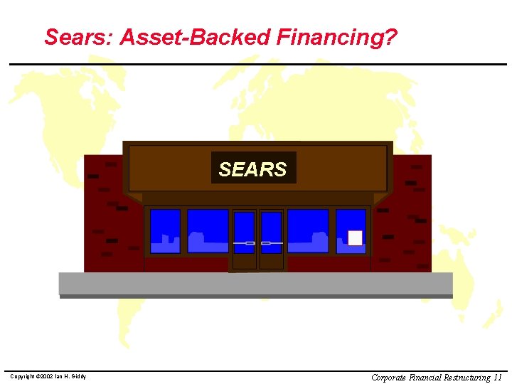 Sears: Asset-Backed Financing? SEARS Copyright © 2002 Ian H. Giddy Corporate Financial Restructuring 11