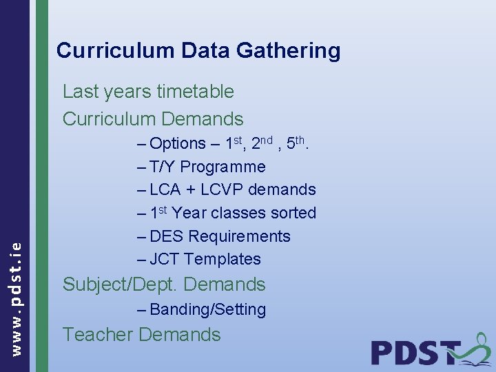 Curriculum Data Gathering www. pdst. ie Last years timetable Curriculum Demands – Options –