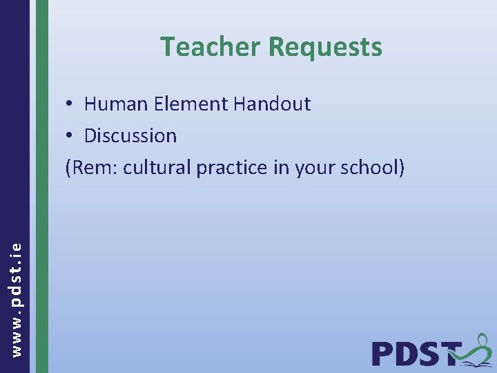 Teacher Requests www. pdst. ie • Human Element Handout • Discussion (Rem: cultural practice