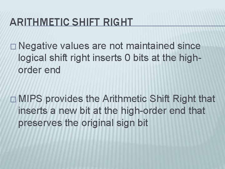 ARITHMETIC SHIFT RIGHT � Negative values are not maintained since logical shift right inserts