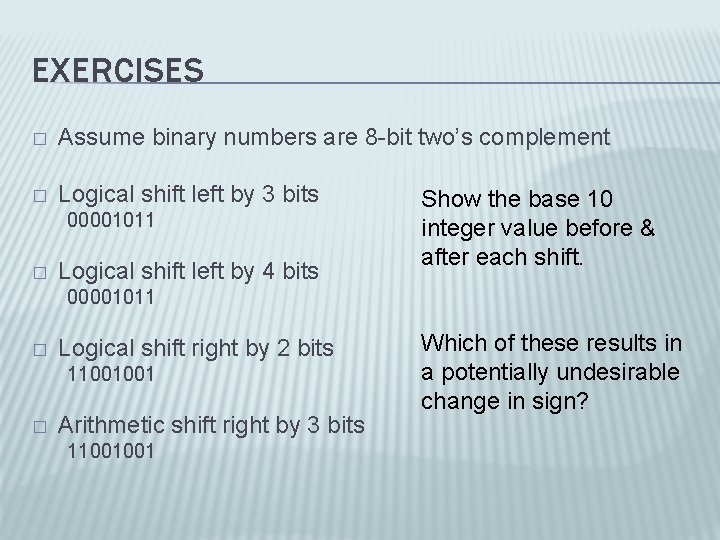 EXERCISES � Assume binary numbers are 8 -bit two’s complement � Logical shift left