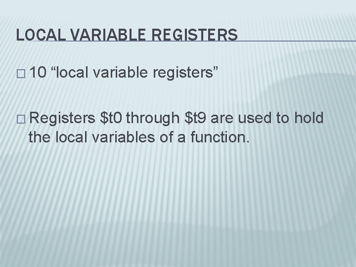 LOCAL VARIABLE REGISTERS � 10 “local variable registers” � Registers $t 0 through $t