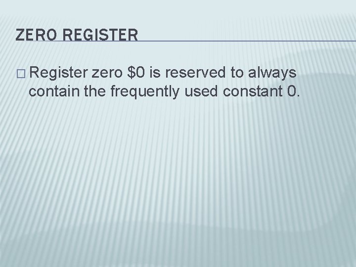 ZERO REGISTER � Register zero $0 is reserved to always contain the frequently used