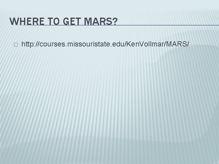WHERE TO GET MARS? � http: //courses. missouristate. edu/Ken. Vollmar/MARS/ 