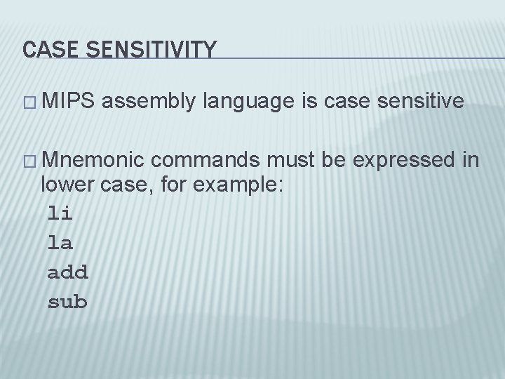 CASE SENSITIVITY � MIPS assembly language is case sensitive � Mnemonic commands must be