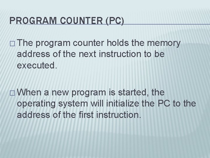 PROGRAM COUNTER (PC) � The program counter holds the memory address of the next