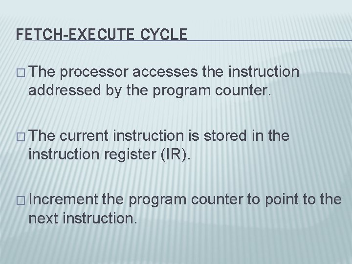 FETCH-EXECUTE CYCLE � The processor accesses the instruction addressed by the program counter. �
