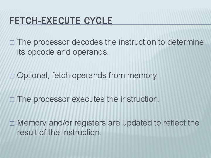 FETCH-EXECUTE CYCLE � The processor decodes the instruction to determine its opcode and operands.