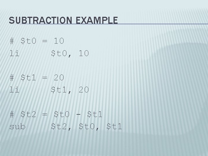 SUBTRACTION EXAMPLE # $t 0 = 10 li $t 0, 10 # $t 1
