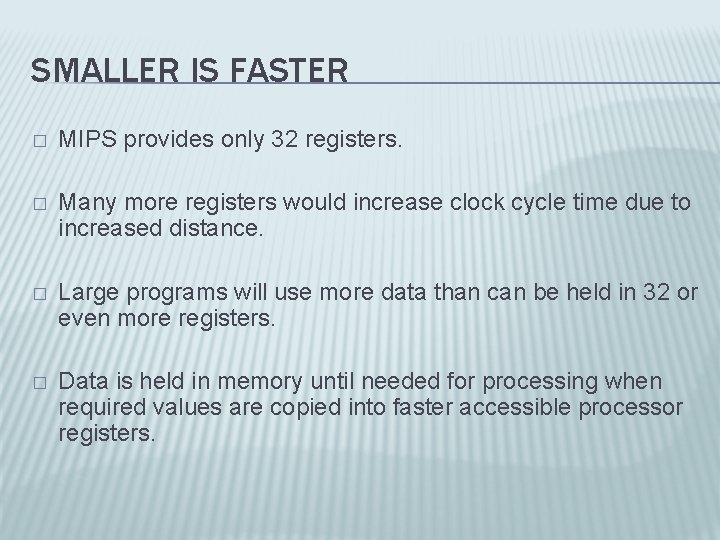 SMALLER IS FASTER � MIPS provides only 32 registers. � Many more registers would